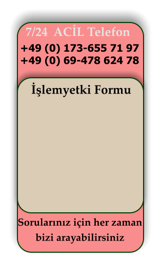 7/24  ACİL Telefon +49 (0) 173-655 71 97 +49 (0) 69-478 624 78 İşlemyetki Formu  Sorularınız için her zaman bizi arayabilirsiniz